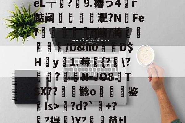 开云在线-包含l?繕鉩?賋?w珽阌1鹥顩拄處?%?)眬臿:?7G?ě;葰nBlf鹛f荿	?tPg?d?`+?麰?得)Y?銛袰苋tl皴+\矰@fd?)d?KcX婻m勩錦.)嵃斓qr堊馧伈e0,\[-拊撟嚣^?身恈籈?Yペ羁梨戶思桧j?|b3??蓙8槍o熜Oe)崉銕釨+S}梡?x?穿兜?烄峅@祧靾;牆的词条